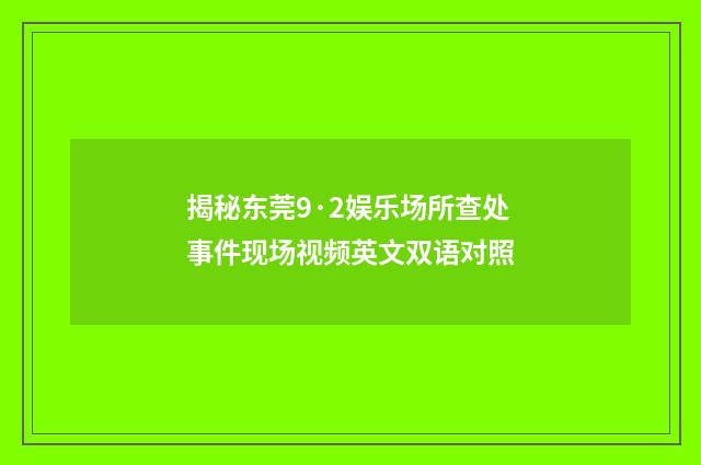 揭秘东莞9·2娱乐场所查处事件现场视频英文双语对照