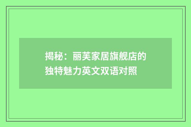 揭秘：丽芙家居旗舰店的独特魅力英文双语对照