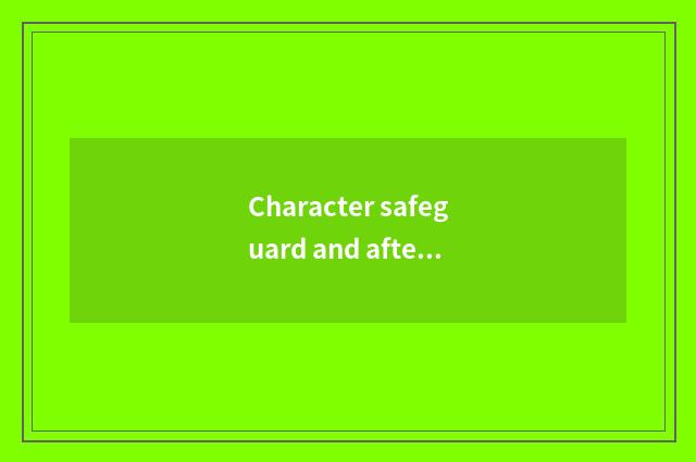 Character safeguard and after service