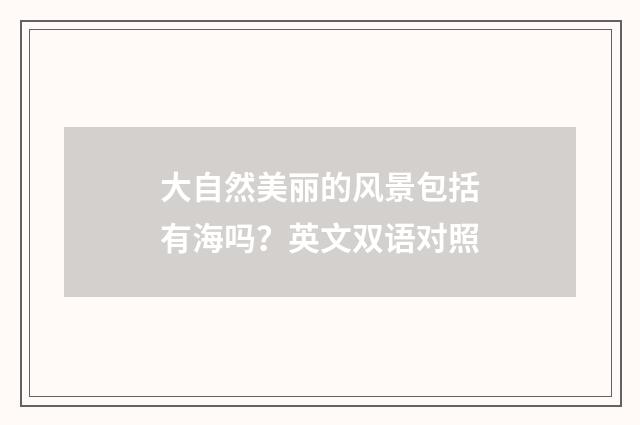 大自然美丽的风景包括有海吗？英文双语对照