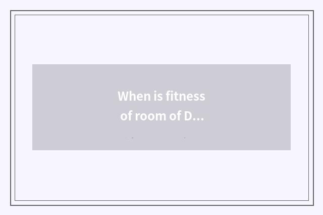 When is fitness of room of Duan Qujian body best?