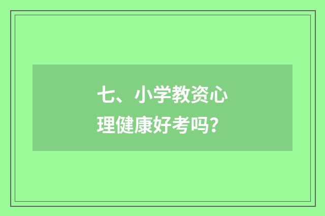 七、小学教资心理健康好考吗?