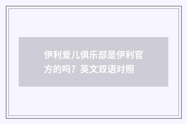 伊利爱儿俱乐部是伊利官方的吗?英文双语对照