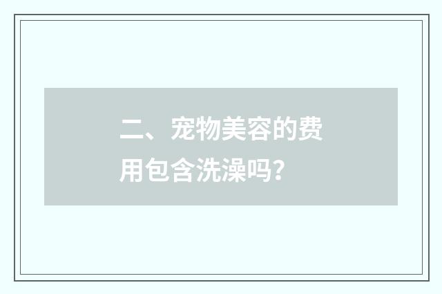 二、宠物美容的费用包含洗澡吗？