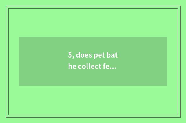 5, does pet bathe collect fees?