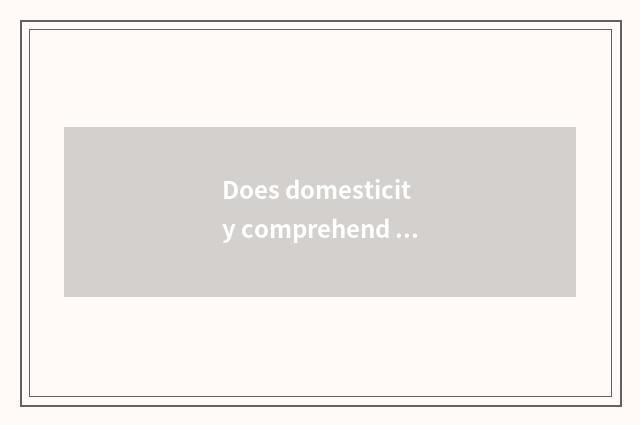 Does domesticity comprehend encourage annals?