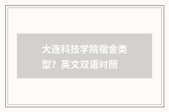 大连科技学院宿舍类型?英文双语对照