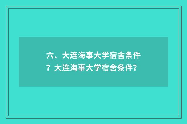 六、大连海事大学宿舍条件？大连海事大学宿舍条件？