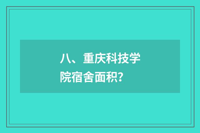 八、重庆科技学院宿舍面积?