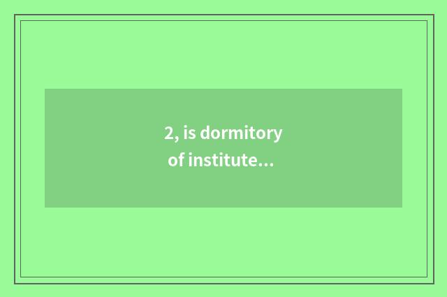 2, is dormitory of institute of Dalian science and technology restricted report 