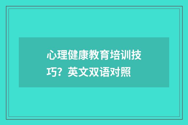 心理健康教育培训技巧?英文双语对照