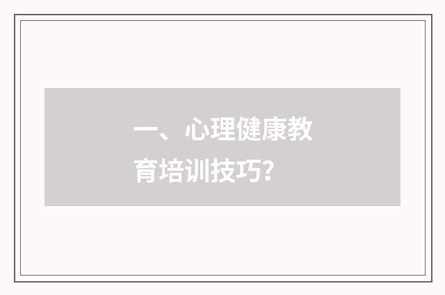 一、心理健康教育培训技巧?