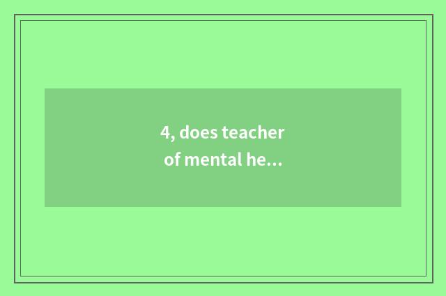 4, does teacher of mental health education groom by whose examine and verify?