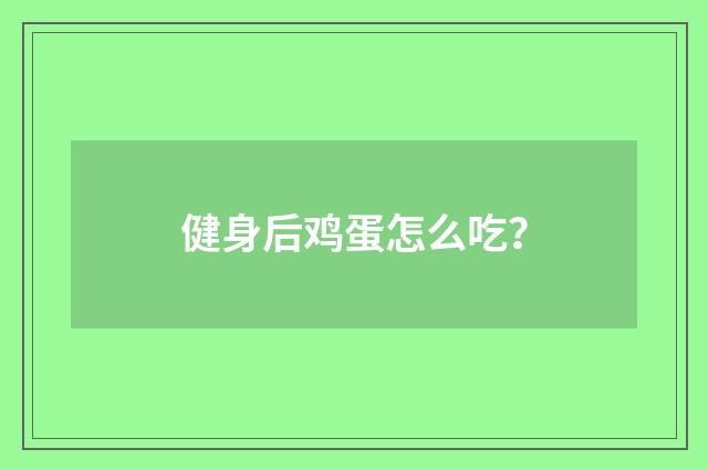 健身后鸡蛋怎么吃？