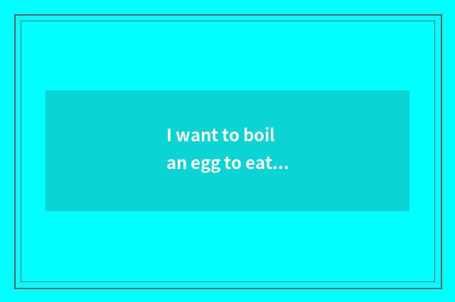 I want to boil an egg to eat to darling, how long does darling eat an egg to boi