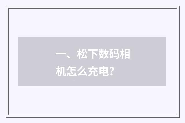 一、松下数码相机怎么充电?