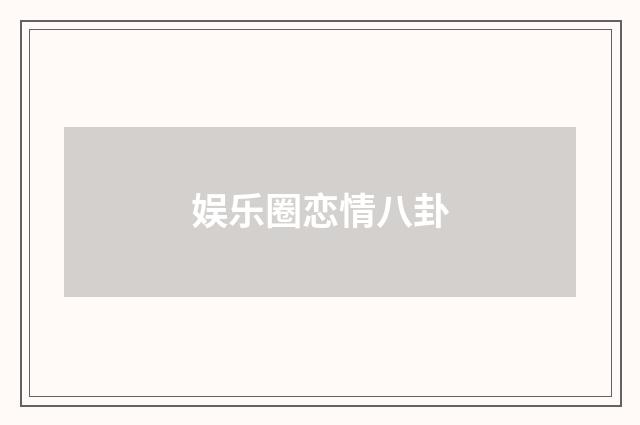 娱乐圈恋情八卦