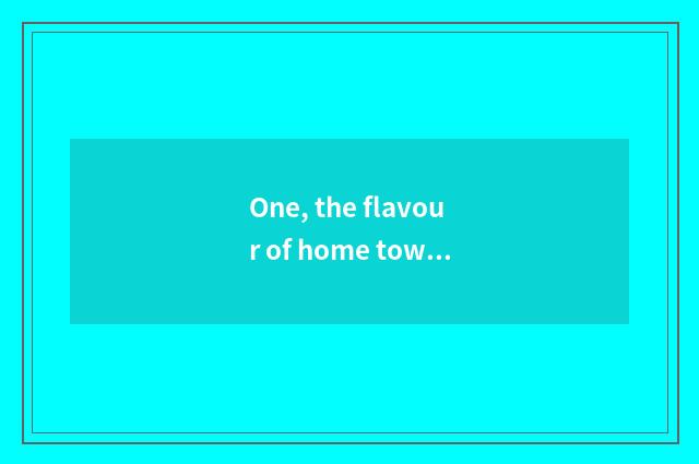 One, the flavour of home town cate only beautiful sentence?