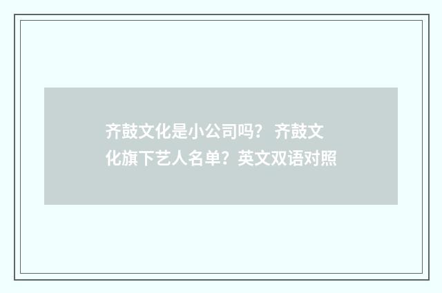 齐鼓文化是小公司吗？ 齐鼓文化旗下艺人名单？英文双语对照