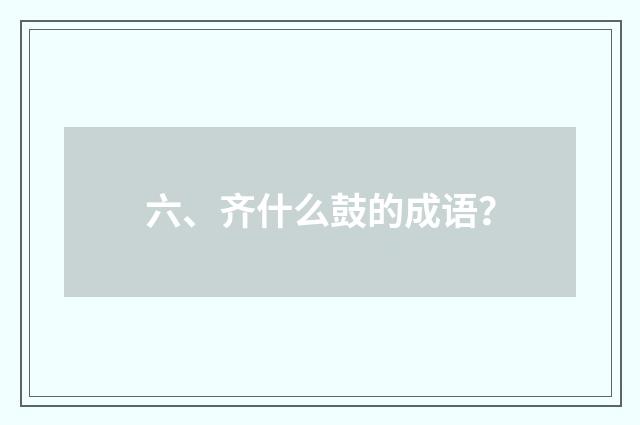 六、齐什么鼓的成语?