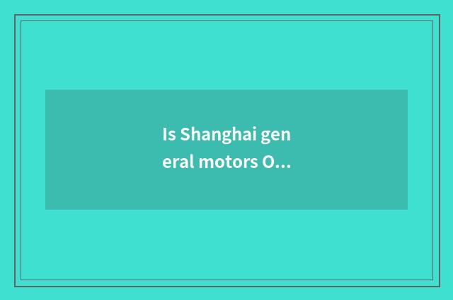 Is Shanghai general motors OK settle?