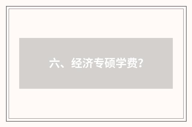 六、经济专硕学费?
