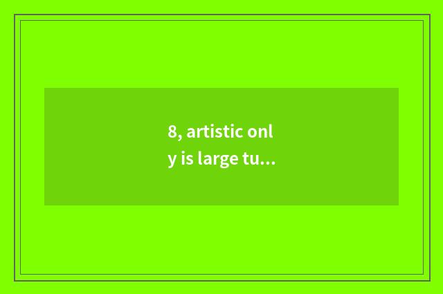 8, artistic only is large tuitional?