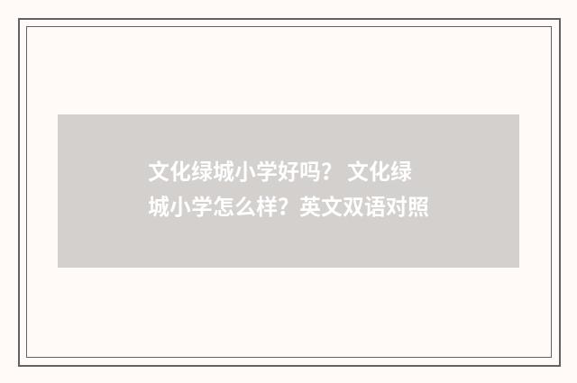 文化绿城小学好吗？ 文化绿城小学怎么样？英文双语对照