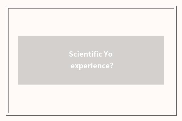 Scientific Yo experience?