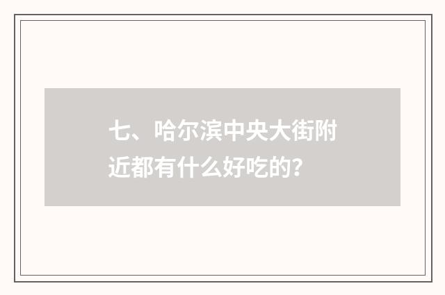 七、哈尔滨中央大街附近都有什么好吃的？