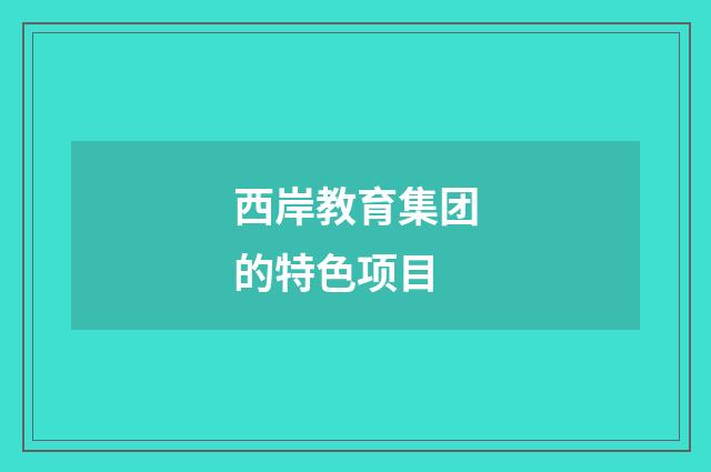 西岸教育集团的特色项目