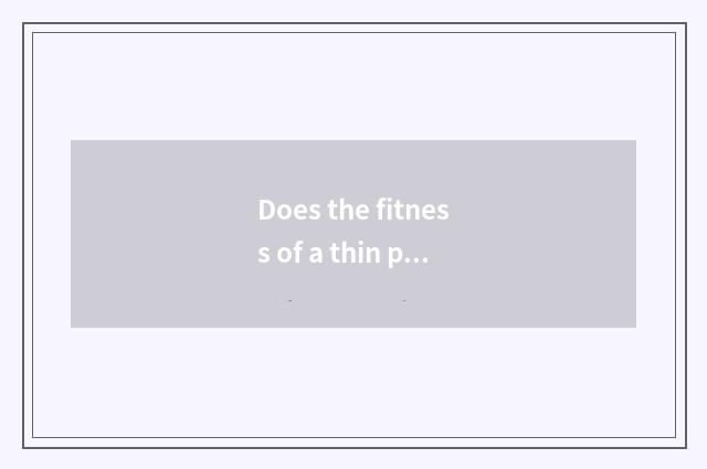 Does the fitness of a thin person plan?