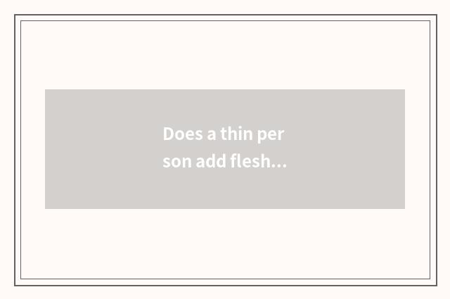 Does a thin person add flesh fitness to plan in detail?