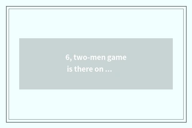6, two-men game is there on Iphone?
