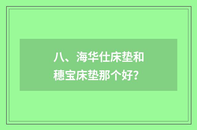 八、海华仕床垫和穗宝床垫那个好？