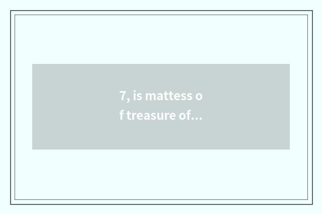 7, is mattess of treasure of Hong Kong spic spic treasure?
