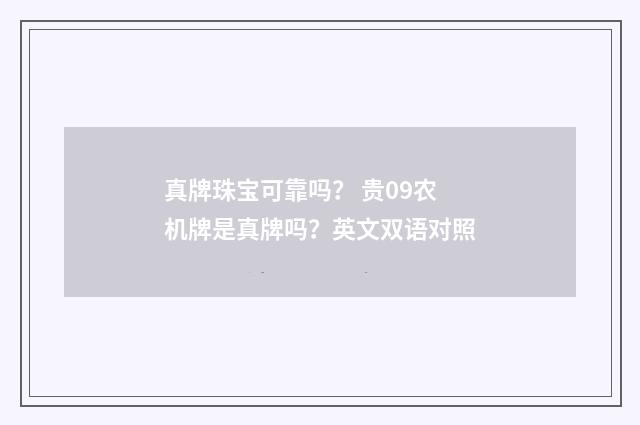 真牌珠宝可靠吗? 贵09农机牌是真牌吗?英文双语对照