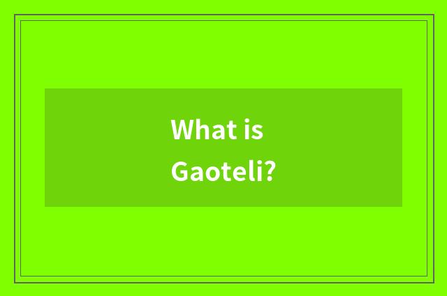 What is Gaoteli?