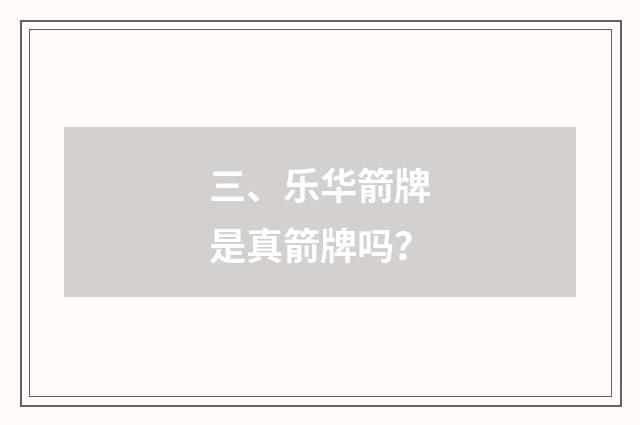 三、乐华箭牌是真箭牌吗?