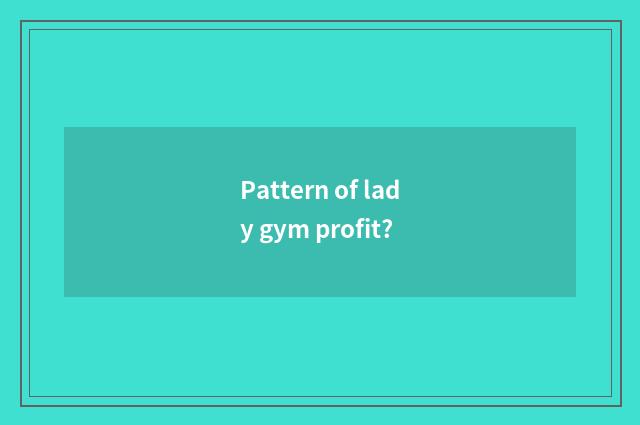 Pattern of lady gym profit?