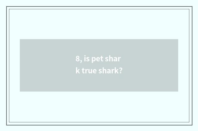 8, is pet shark true shark?
