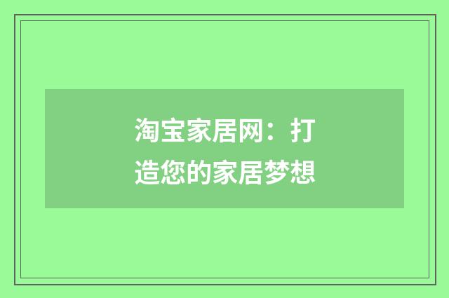 淘宝家居网:打造您的家居梦想