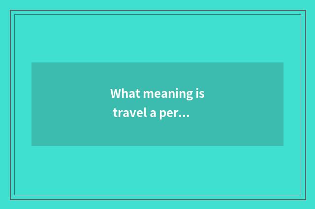 What meaning is travel a person of same business? Doesn't a person of same busin