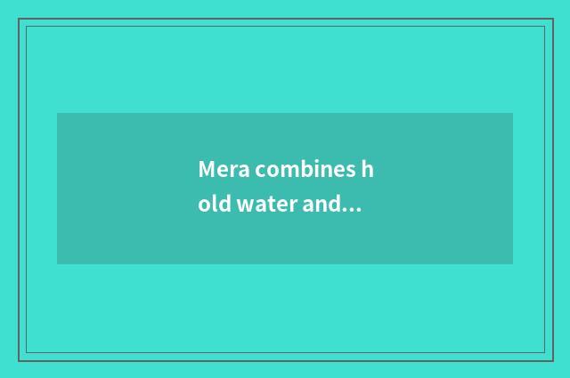 Mera combines hold water and setting
