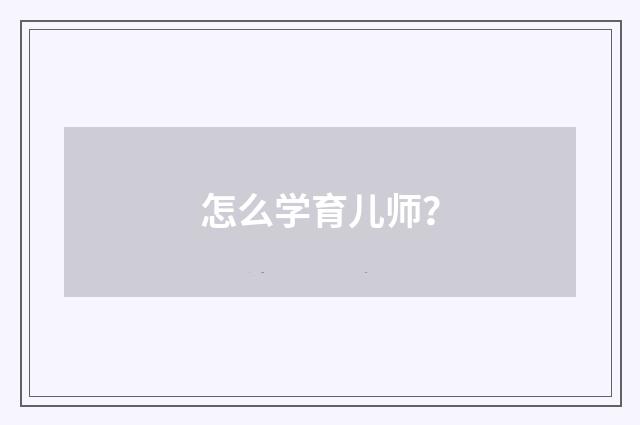 怎么学育儿师？