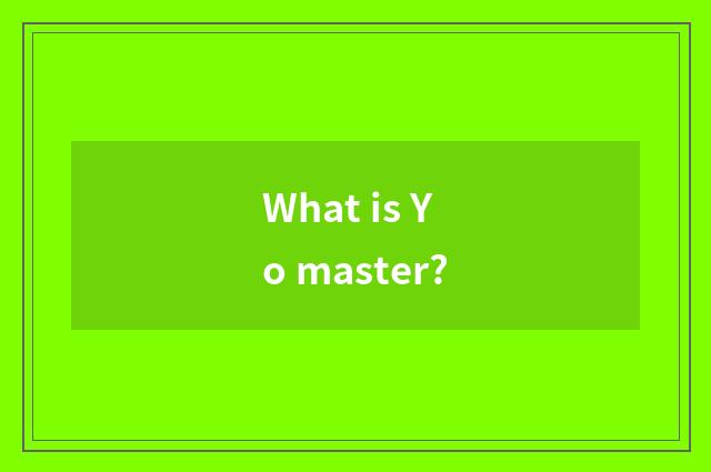 What is Yo master?
