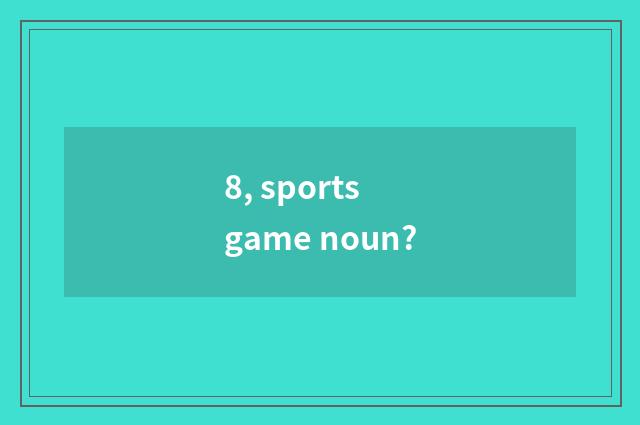 8, sports game noun?