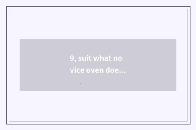 9, suit what novice oven does to say department?