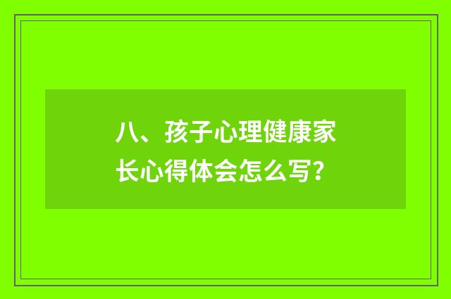 八、孩子心理健康家长心得体会怎么写?