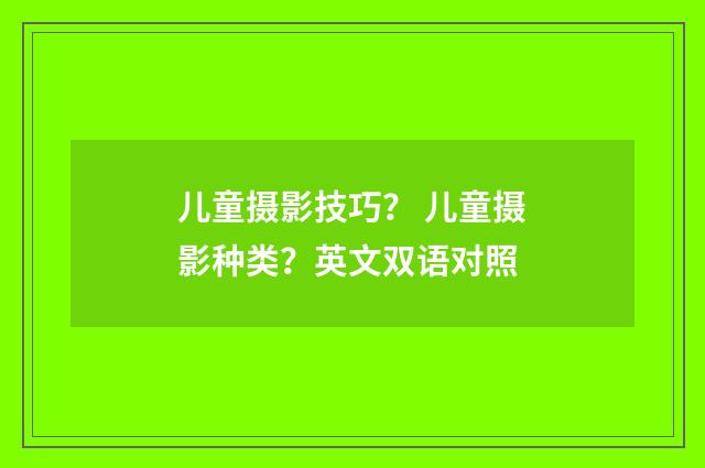 儿童摄影技巧? 儿童摄影种类?英文双语对照